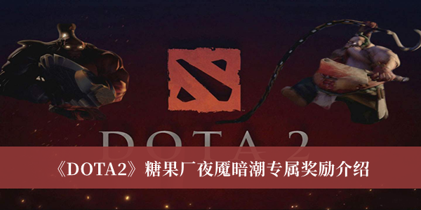 DOTA2糖果厂夜魇暗潮专属奖励介绍 DOTA2糖果厂夜魇暗潮攻略