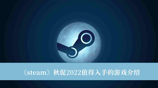 《steam》秋促2022值得入手的游戏介绍