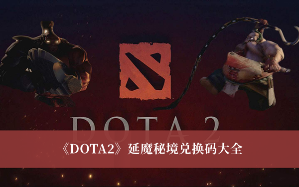 《DOTA2》延魔秘境兑换码大全