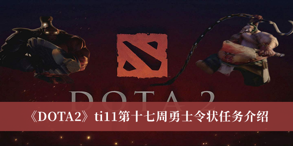 《DOTA2》ti11第十七周勇士令状任务介绍