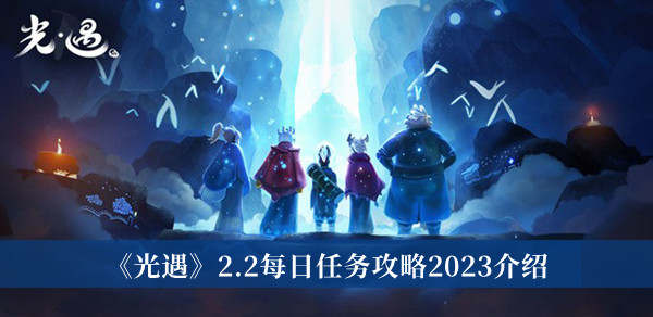 《光遇》2.2每日任务攻略2023介绍