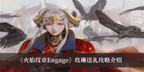 《火焰纹章Engage》玫琳送礼攻略介绍