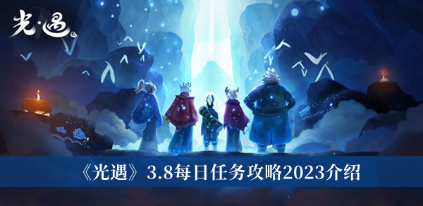 《光遇》3.8每日任务攻略2023介绍