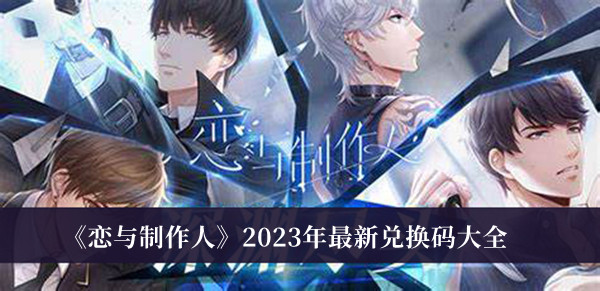 《恋与制作人》2023年最新兑换码大全